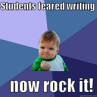 STUDENTS FEARED WRITING      NOW ROCK IT! Success Kid