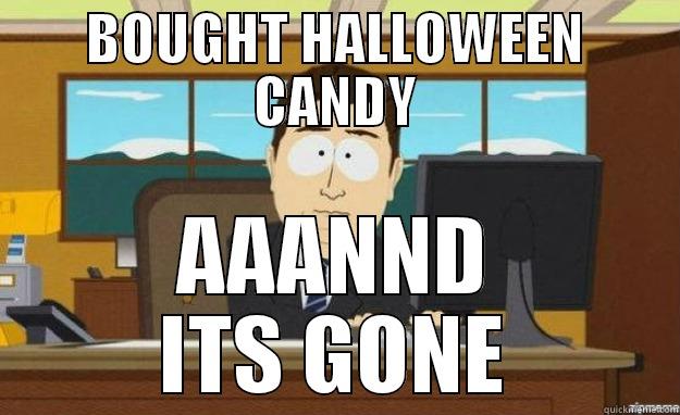 BOUGHT HALLOWEEN CANDY AAANND ITS GONE aaaand its gone