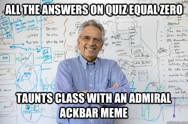 All the answers on quiz equal zero taunts class with an admiral ackbar meme  Engineering Professor