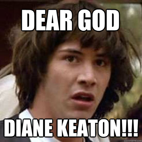 DEAR GOD DIANE KEATON!!!  conspiracy keanu