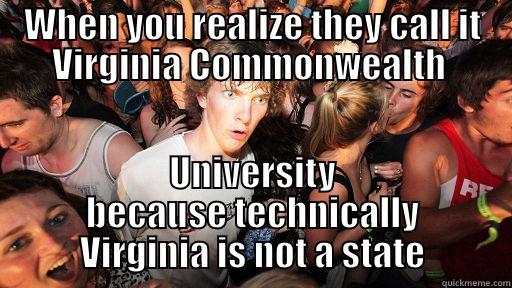 WHEN YOU REALIZE THEY CALL IT VIRGINIA COMMONWEALTH  UNIVERSITY BECAUSE TECHNICALLY VIRGINIA IS NOT A STATE Sudden Clarity Clarence