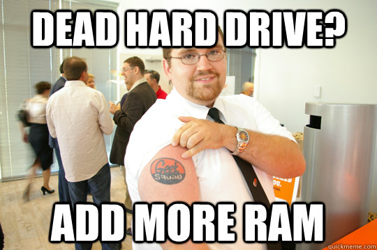 Dead Hard Drive? Add More RAm  GeekSquad Gus