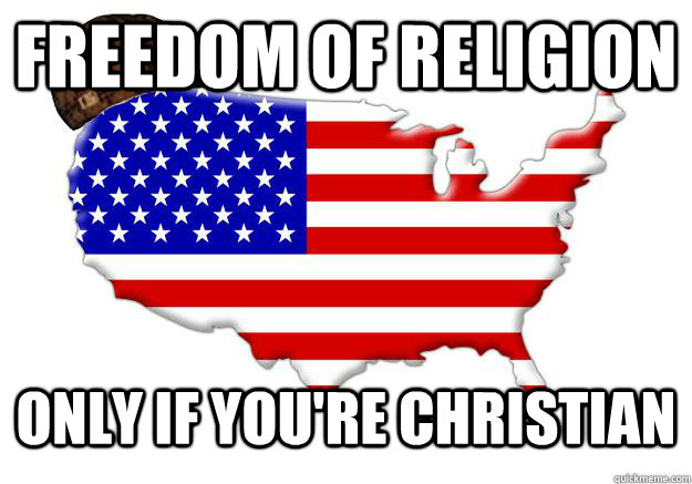 FREEDOM OF RELIGION ONLY IF YOU'RE CHRISTIAN  Scumbag america