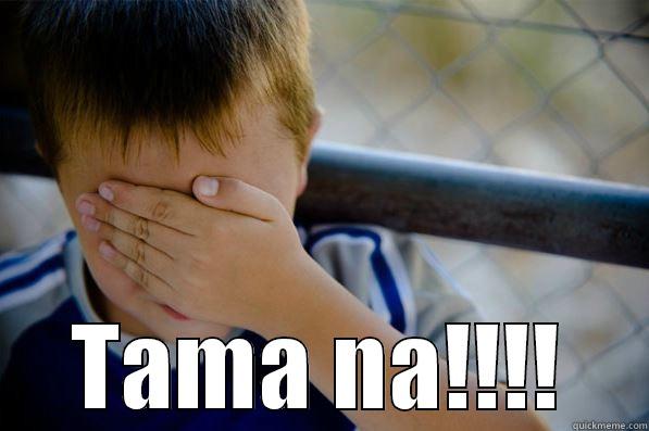 hahahaha :D -  TAMA NA!!!! Confession kid