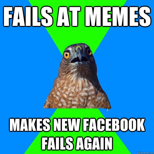 Fails at memes Makes new facebook fails again  Hawkward