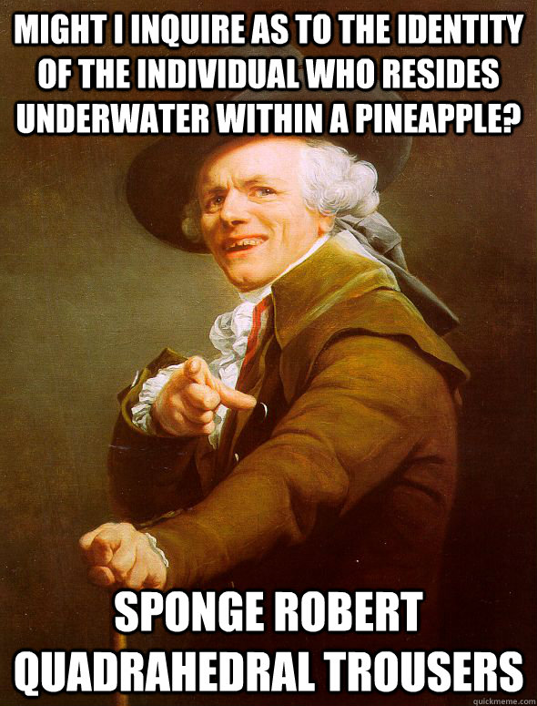 Might I inquire as to the identity of the individual who resides underwater within a pineapple? Sponge Robert Quadrahedral Trousers  Joseph Ducreux