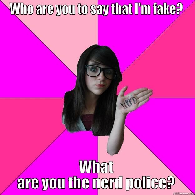 Fake Nerd Girl? - WHO ARE YOU TO SAY THAT I'M FAKE? WHAT ARE YOU THE NERD POLICE? Idiot Nerd Girl