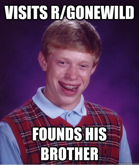 visits r/gonewild founds his brother  Bad Luck Brian