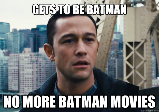 gets to be batman no more batman movies  Bad Luck Joseph Gordon-Levitt