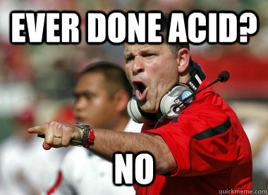 Ever done acid? NO - Ever done acid? NO  SchiaNO