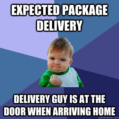 EXPECTED PACKAGE DELIVERY DELIVERY GUY IS AT THE DOOR WHEN ARRIVING HOME - EXPECTED PACKAGE DELIVERY DELIVERY GUY IS AT THE DOOR WHEN ARRIVING HOME  Success Kid