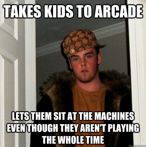 takes kids to arcade lets them sit at the machines even though they aren't playing the whole time - takes kids to arcade lets them sit at the machines even though they aren't playing the whole time  Scumbag Steve