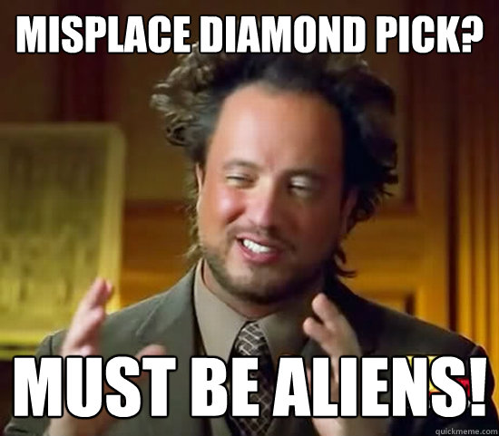 misplace diamond pick? must be aliens!  Ancient Aliens