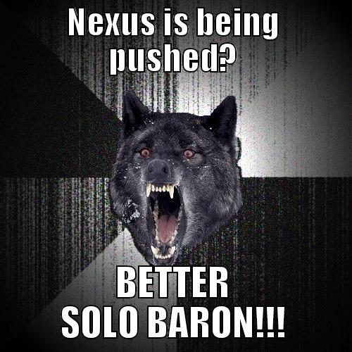 NEXUS IS BEING PUSHED? BETTER SOLO BARON!!! Insanity Wolf