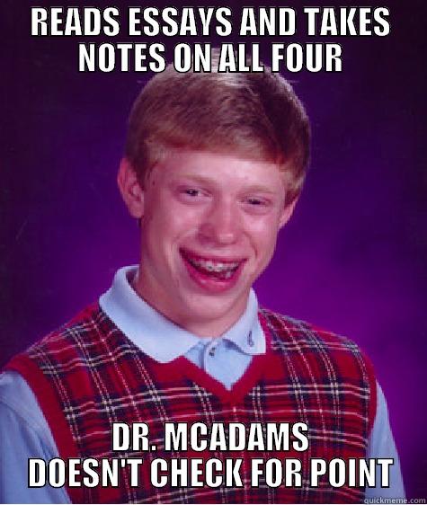 READS ESSAYS AND TAKES NOTES ON ALL FOUR DR. MCADAMS DOESN'T CHECK FOR POINT Bad Luck Brian