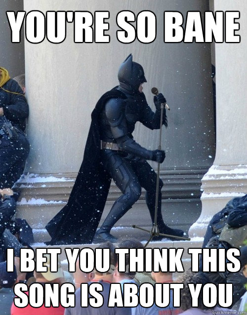 You're so Bane I bet you think this song is about you - You're so Bane I bet you think this song is about you  Karaoke Batman