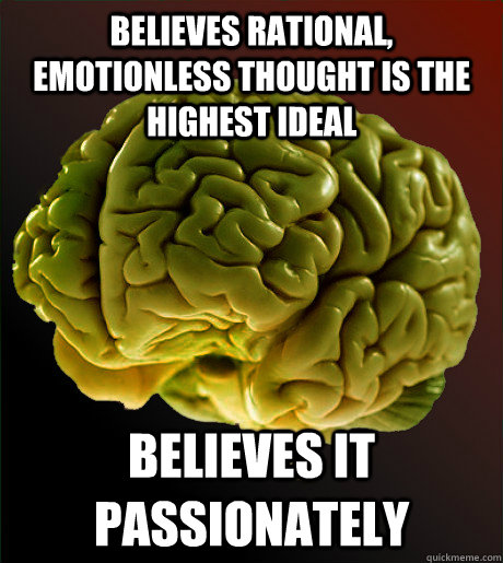 believes rational, emotionless thought is the highest ideal believes it passionately  - believes rational, emotionless thought is the highest ideal believes it passionately   Scumbag Vulcan Brain