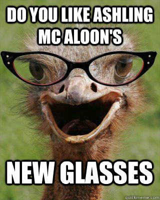 DO YOU LIKE ASHLING MC ALOON'S  NEW GLASSES  Judgmental Bookseller Ostrich