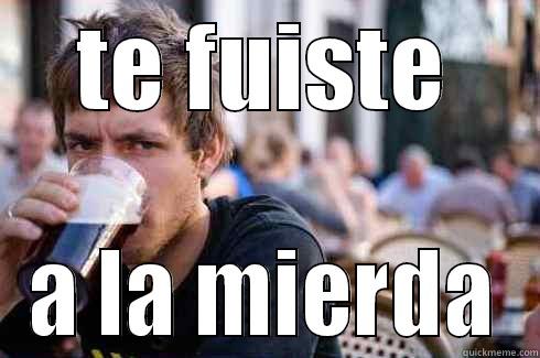 te fuiste  - TE FUISTE A LA MIERDA Lazy College Senior