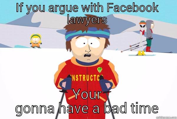 Facebook lawyer - IF YOU ARGUE WITH FACEBOOK LAWYERS YOUR GONNA HAVE A BAD TIME Super Cool Ski Instructor