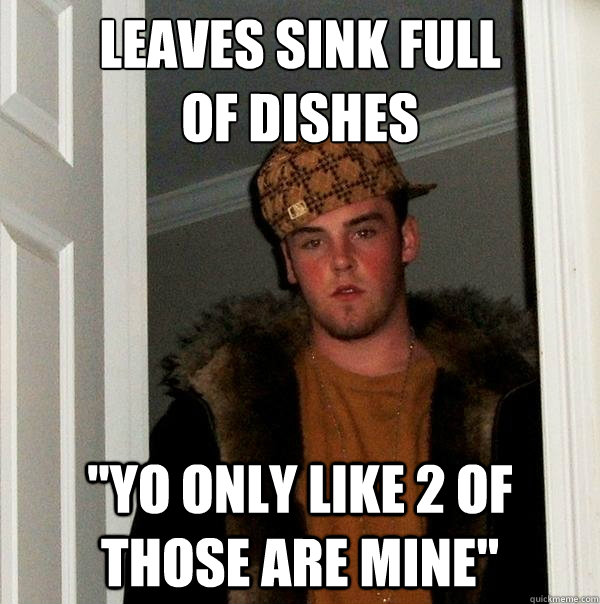 Leaves sink full 
of dishes 