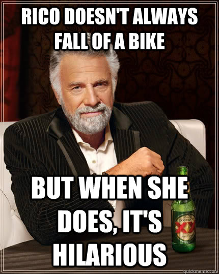 Rico doesn't always fall of a bike but when she does, it's hilarious  The Most Interesting Man In The World