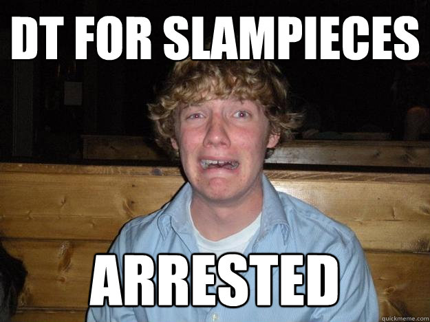 dt for slampieces arrested  Rejected Frat Boy