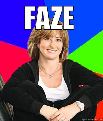 FAZE  Sheltering Suburban Mom