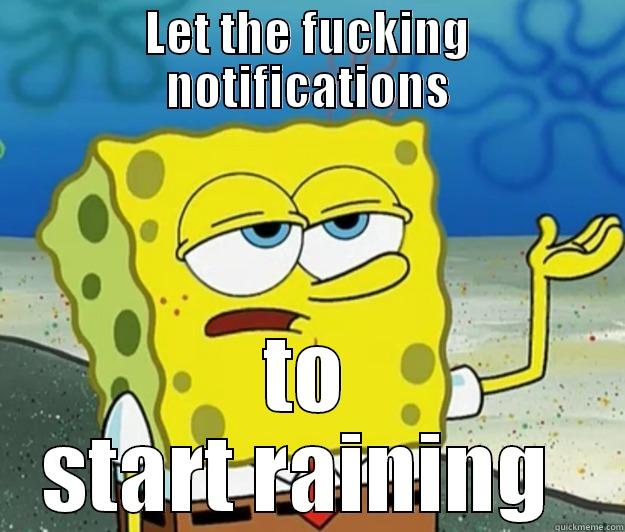 LET THE FUCKING NOTIFICATIONS TO START RAINING  Tough Spongebob