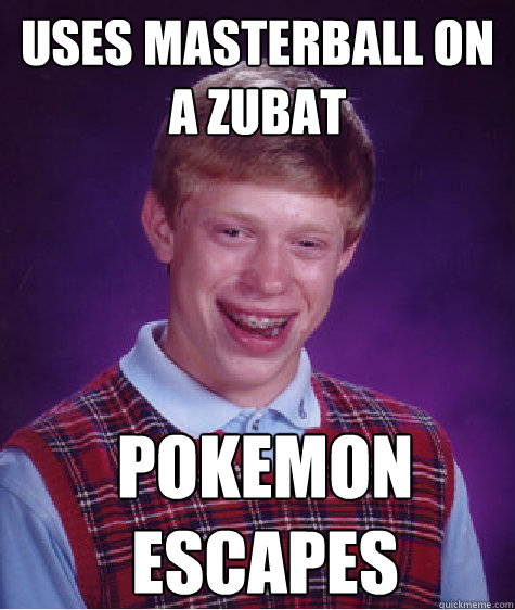 uses masterball on a zubat pokemon escapes - uses masterball on a zubat pokemon escapes  Bad Luck Brian