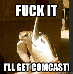 fuck it i'll get comcast!  