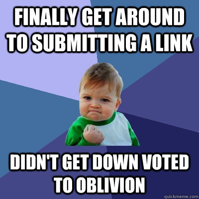 Finally get around to submitting a link Didn't get down voted to oblivion  Success Kid