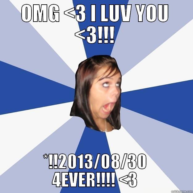 OMG <3 I LUV YOU <3!!! *!!2013/08/30 4EVER!!!! <3 Annoying Facebook Girl