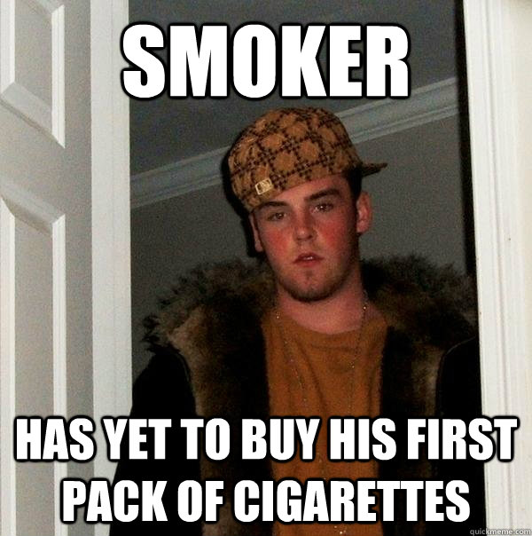 Smoker has yet to buy his first pack of cigarettes - Smoker has yet to buy his first pack of cigarettes  Scumbag Steve