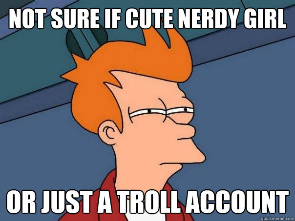 not sure if cute nerdy girl or just a troll account  Futurama Fry