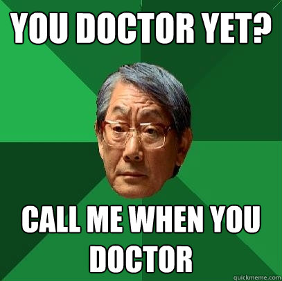 You doctor yet? Call me when you doctor - You doctor yet? Call me when you doctor  High Expectations Asian Father