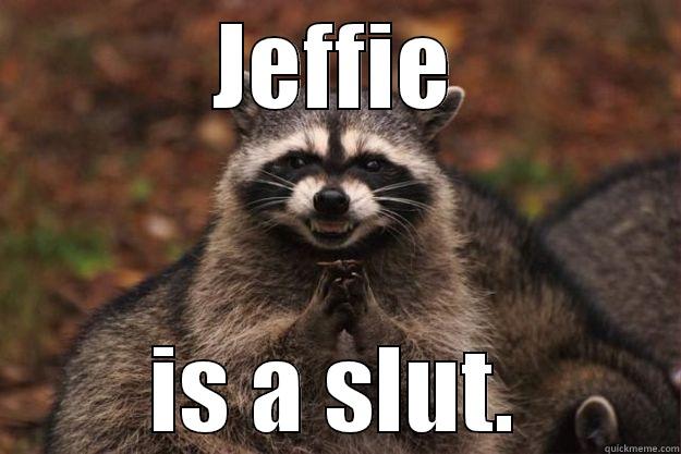 JEFFIE IS A SLUT. Evil Plotting Raccoon
