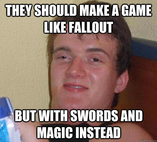 They should make a game like Fallout but with swords and magic instead - They should make a game like Fallout but with swords and magic instead  10 Guy