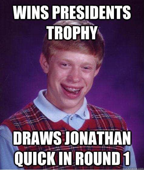 Wins Presidents trophy Draws Jonathan QUick in round 1 - Wins Presidents trophy Draws Jonathan QUick in round 1  Bad Luck Brian