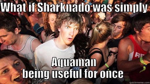 WHAT IF SHARKNADO WAS SIMPLY  AQUAMAN BEING USEFUL FOR ONCE  Sudden Clarity Clarence