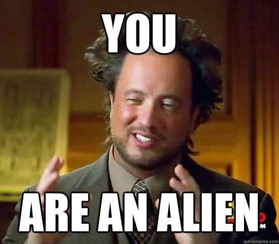 YOU ARE AN ALIEN  Ancient Aliens