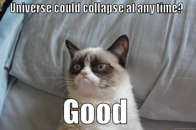 Universe collapse - UNIVERSE COULD COLLAPSE AT ANY TIME? GOOD Grumpy Cat