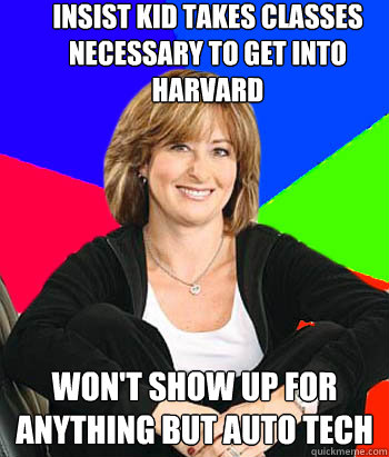 Insist kid takes classes necessary to get into Harvard Won't show up for anything but Auto Tech - Insist kid takes classes necessary to get into Harvard Won't show up for anything but Auto Tech  Sheltering Suburban Mom