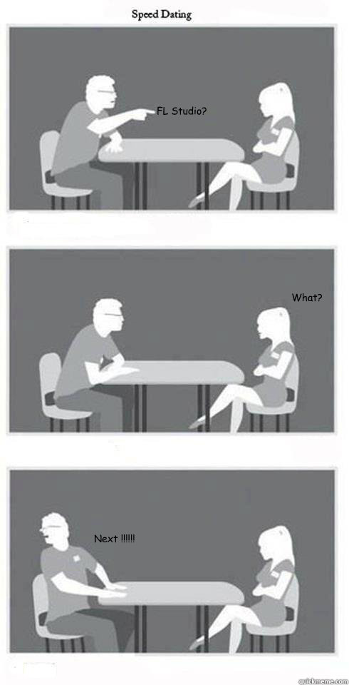 FL Studio? What? Next !!!!!!  Speed Dating