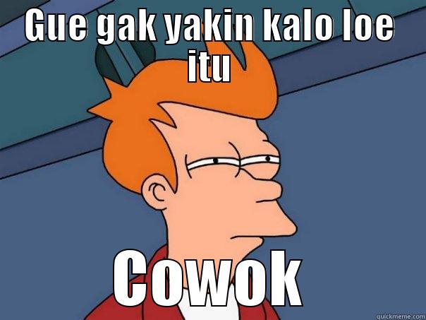 GUE GAK YAKIN KALO LOE ITU COWOK Futurama Fry