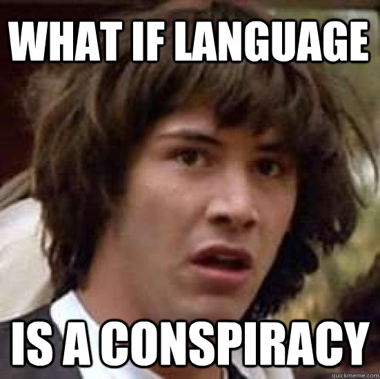 What if language is a conspiracy - What if language is a conspiracy  conspiracy keanu