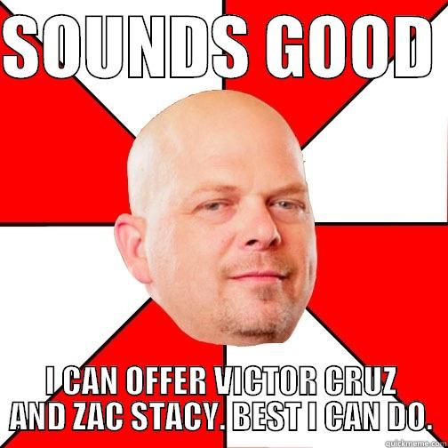 SOUNDS GOOD  I CAN OFFER VICTOR CRUZ AND ZAC STACY. BEST I CAN DO. Pawn Star