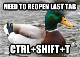 Need to reopen last tab  Ctrl+Shift+T - Need to reopen last tab  Ctrl+Shift+T  Good Advice Duck