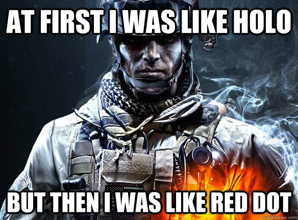 At First I was like HOLO But Then I was like red dot  Battlefield 3