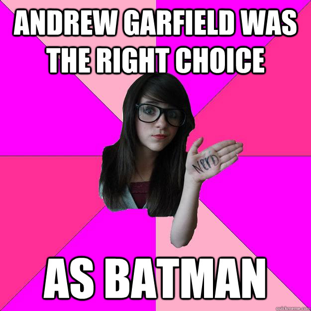 andrew garfield was the right choice as batman  Idiot Nerd Girl